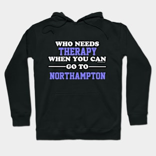 Who Needs Therapy When You Can Go To Northampton Hoodie